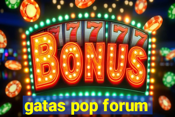 gatas pop forum